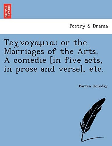 Texvoyaura: Or the Marriages of the Arts. a Comedie [In Five Acts, in Prose and Verse], Etc.