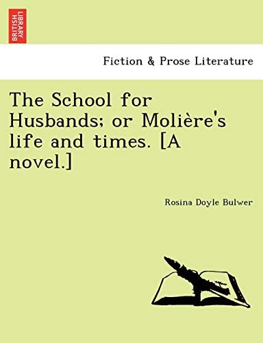 The School for Husbands; or Molière's life and times. [A novel.]