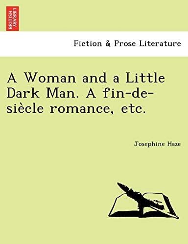 A Woman and a Little Dark Man. A fin-de-siècle romance, etc.