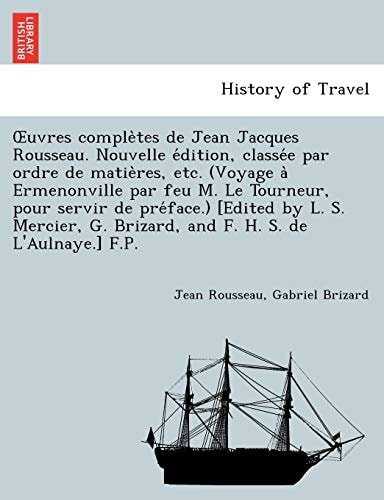 Œuvres complètes de Jean Jacques Rousseau. Nouvelle édition, classée par ordre de matières, etc. (Voyage à Ermenonville par feu M. Le Tourneur, pour ... G. Brizard, and F. H. S. de L'Aulnaye.] F.P.