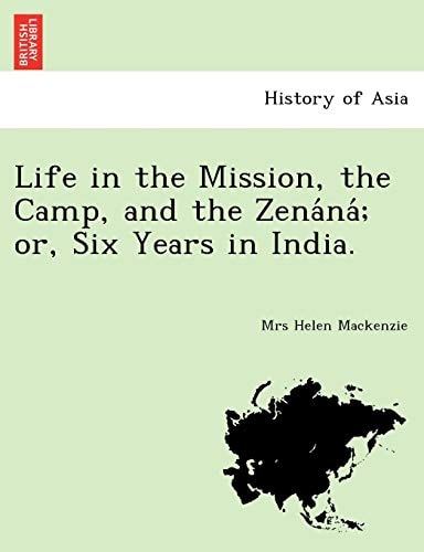 Life in the Mission, the Camp, and the Zenáná; or, Six Years in India.