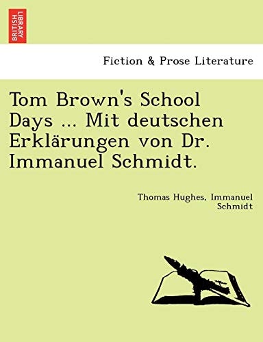Tom Brown's School Days ... Mit deutschen Erklärungen von Dr. Immanuel Schmidt.