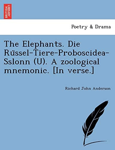 The Elephants. Die Rüssel-Tiere-Proboscidea-Sslonn (U). A zoological mnemonic. [In verse.]