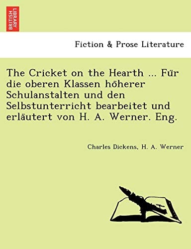 The Cricket on the Hearth ... Für die oberen Klassen höherer Schulanstalten und den Selbstunterricht bearbeitet und erläutert von H. A. Werner. Eng.