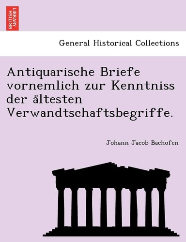 Antiquarische Briefe vornemlich zur Kenntniss der ältesten Verwandtschaftsbegriffe.