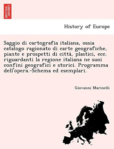 Saggio Di Cartografia Italiana, Ossia Catalogo Ragionato Di Carte Geografiche, Piante E Prospetti Di Citta, Plastici, Ecc. Riguardanti La Regione ... Ed Esemplari. (English and Italian Edition)