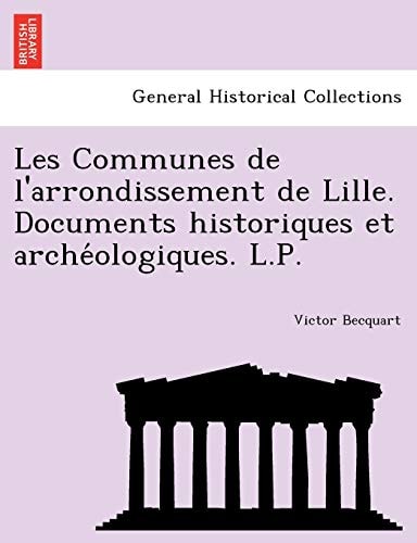 Les Communes de l'arrondissement de Lille. Documents historiques et archéologiques. L.P.