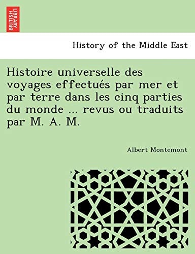 Histoire universelle des voyages effectués par mer et par terre dans les cinq parties du monde ... revus ou traduits par M. A. M.
