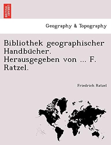 Bibliothek geographischer Handbücher. Herausgegeben von ... F. Ratzel.