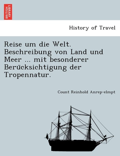 Reise Um Die Welt. Beschreibung Von Land Und Meer ... Mit Besonderer Beru Cksichtigung Der Tropennatur. (English and German Edition)