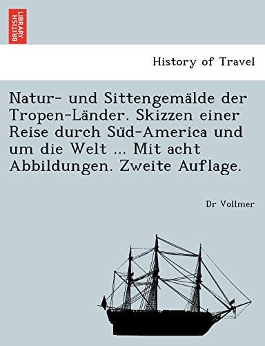 Natur- Und Sittengema Lde Der Tropen-La Nder. Skizzen Einer Reise Durch Su D-America Und Um Die Welt ... Mit Acht Abbildungen. Zweite Auflage. (English and German Edition)