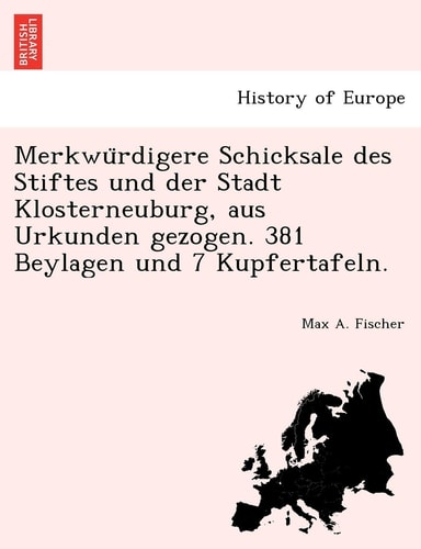 Merkwu Rdigere Schicksale Des Stiftes Und Der Stadt Klosterneuburg, Aus Urkunden Gezogen. 381 Beylagen Und 7 Kupfertafeln. (English and German Edition)