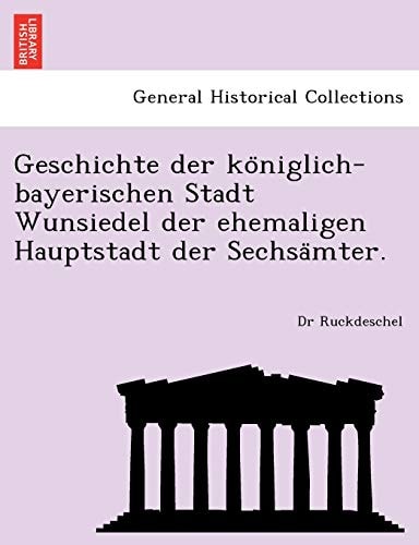 Geschichte Der Ko Niglich-Bayerischen Stadt Wunsiedel Der Ehemaligen Hauptstadt Der Sechsa Mter.