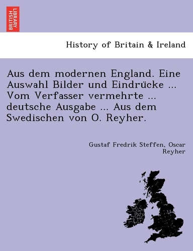 Aus Dem Modernen England. Eine Auswahl Bilder Und Eindru Cke ... Vom Verfasser Vermehrte ... Deutsche Ausgabe ... Aus Dem Swedischen Von O. Reyher. (English and German Edition)