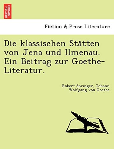 Die klassischen Stätten von Jena und Ilmenau. Ein Beitrag zur Goethe-Literatur.