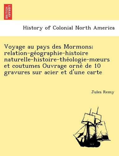 Voyage au pays des Mormons; relation-géographie-histoire naturelle-histoire-théologie-mœurs et coutumes Ouvrage orné de 10 gravures sur acier et d'une carte
