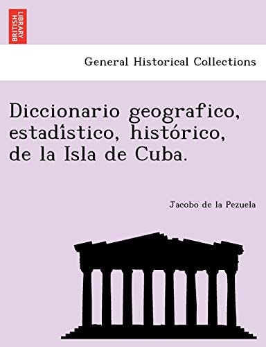 Diccionario geografico, estadístico, histórico, de la Isla de Cuba. (English and Occitan Edition)