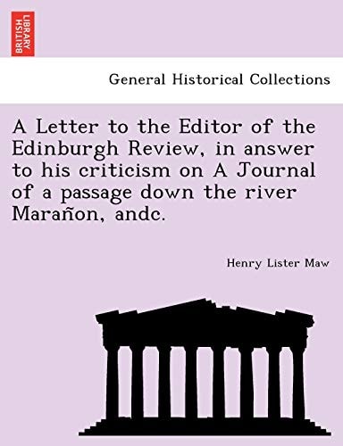 A Letter to the Editor of the Edinburgh Review, in answer to his criticism on A Journal of a passage down the river Marañon, andc.