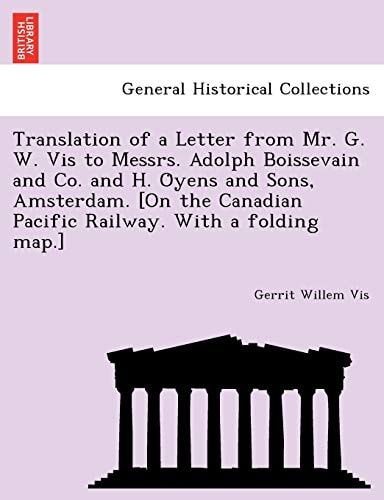 Translation of a Letter from Mr. G. W. Vis to Messrs. Adolph Boissevain and Co. and H. Öyens and Sons, Amsterdam. [On the Canadian Pacific Railway. With a folding map.]