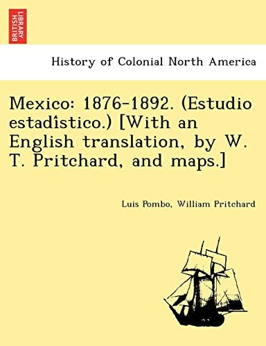 Mexico: 1876-1892. (Estudio estadístico.) [With an English translation, by W. T. Pritchard, and maps.]