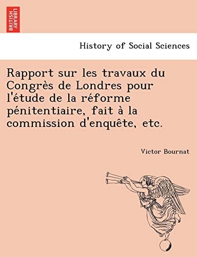 Rapport sur les travaux du Congrès de Londres pour l'étude de la réforme pénitentiaire, fait à la commission d'enquête, etc.