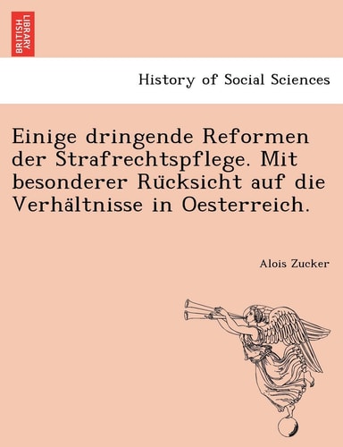 Einige dringende Reformen der Strafrechtspflege. Mit besonderer Rücksicht auf die Verhältnisse in Oesterreich.
