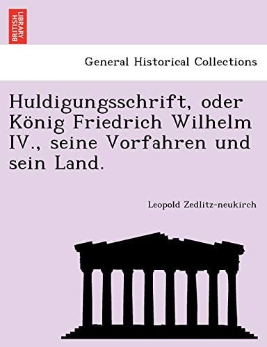 Huldigungsschrift, Oder Konig Friedrich Wilhelm IV., Seine Vorfahren Und Sein Land. (English and German Edition)