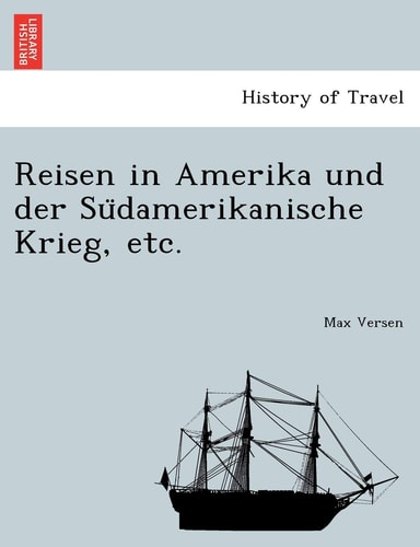 Reisen in Amerika und der Südamerikanische Krieg, etc.