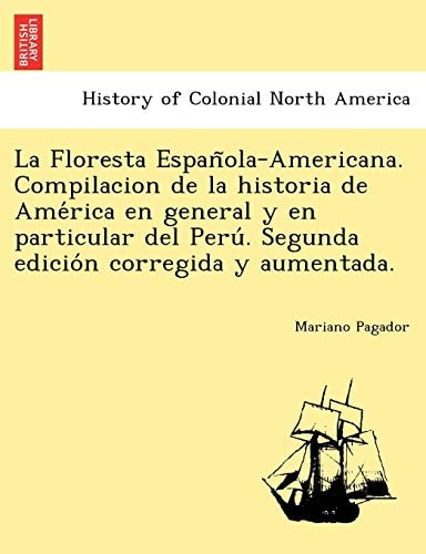 La Floresta Española-Americana. Compilacion de la historia de América en general y en particular del Perú. Segunda edición corregida y aumentada.