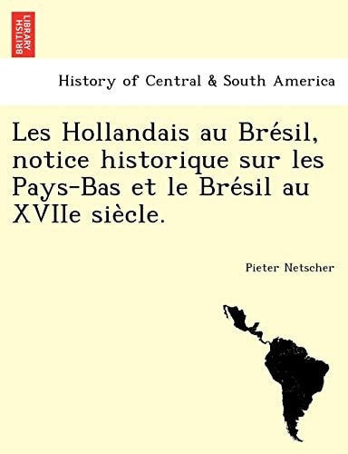 Les Hollandais au Brésil, notice historique sur les Pays-Bas et le Brésil au XVIIe siècle.