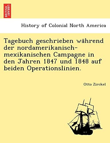 Tagebuch geschrieben während der nordamerikanisch-mexikanischen Campagne in den Jahren 1847 und 1848 auf beiden Operationslinien.