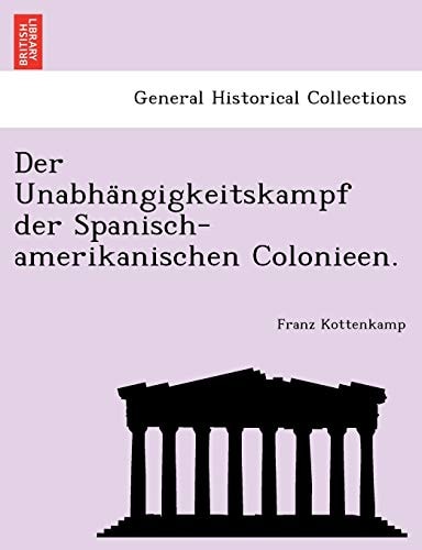 Der Unabhängigkeitskampf der Spanisch-amerikanischen Colonieen.