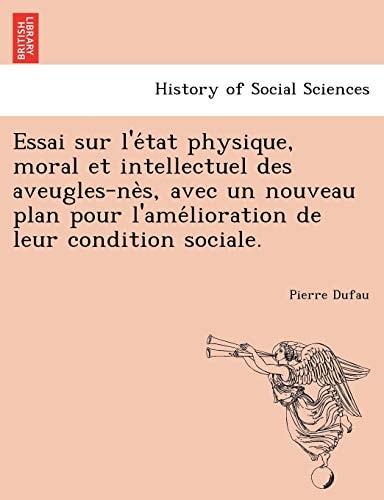 Essai sur l'état physique, moral et intellectuel des aveugles-nès, avec un nouveau plan pour l'amélioration de leur condition sociale.