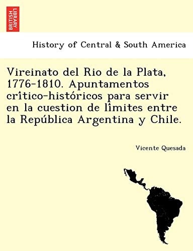 Vireinato del Rio de la Plata, 1776-1810. Apuntamentos crítico-históricos para servir en la cuestion de límites entre la República Argentina y Chile.
