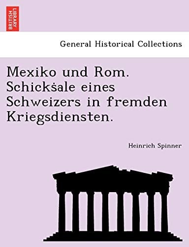 Mexiko und Rom. Schickṡale eines Schweizers in fremden Kriegsdiensten.