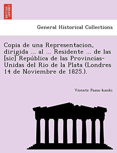 Copia de una Representacion, dirigida ... al ... Residente ... de las [sic] República de las Provincias-Unidas del Rio de la Plata (Londres 14 de Noviembre de 1825.).
