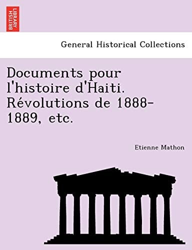 Documents pour l'histoire d'Haiti. Révolutions de 1888-1889, etc.