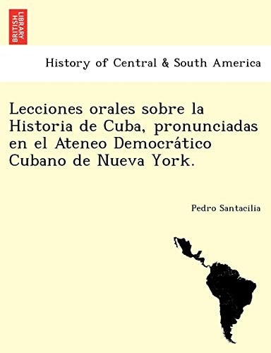 Lecciones orales sobre la Historia de Cuba, pronunciadas en el Ateneo Democrático Cubano de Nueva York.