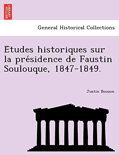 Études historiques sur la présidence de Faustin Soulouque, 1847-1849.