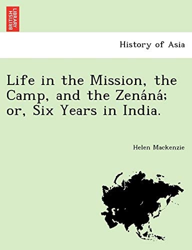 Life in the Mission, the Camp, and the Zenáná; or, Six Years in India.