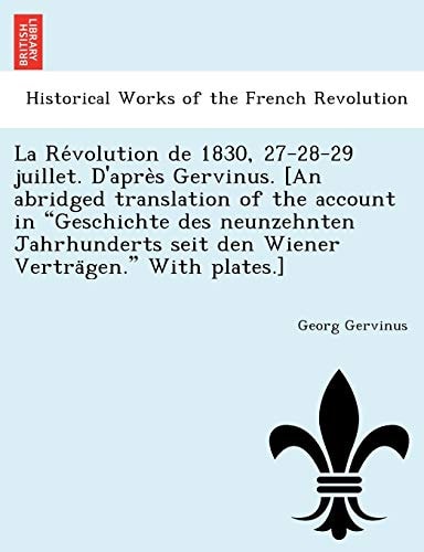La Révolution de 1830, 27-28-29 juillet. D'après Gervinus. [An abridged translation of the account in "Geschichte des neunzehnten Jahrhunderts seit den Wiener Verträgen." With plates.]