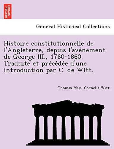 Histoire constitutionnelle de l'Angleterre, depuis l'avénement de George III., 1760-1860. Traduite et précédée d'une introduction par C. de Witt.
