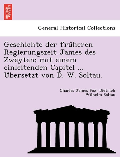 Geschichte Der Fru Heren Regierungszeit James Des Zweyten; Mit Einem Einleitenden Capitel ... U Bersetzt Von D. W. Soltau. (English and German Edition)