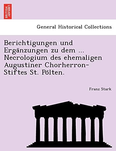 Berichtigungen und Ergänzungen zu dem ... Necrologium des ehemaligen Augustiner Chorherron-Stiftes St. Pölten.