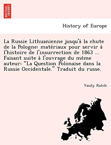 La Russie Lithuanienne jusqu'à la chute de la Pologne: matériaux pour servir à l'histoire de l'insurrection de 1863 ... Faisant suite à l'ouvrage ... la Russie Occidentale." Traduit du russe.
