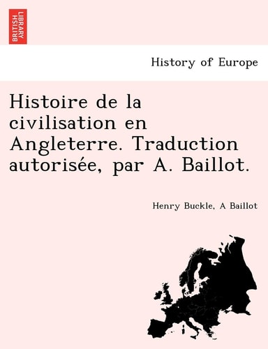 Histoire de la civilisation en Angleterre. Traduction autorisée, par A. Baillot.