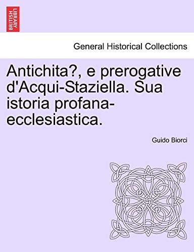Antichità, e prerogative d'Acqui-Staziella. Sua istoria profana-ecclesiastica.