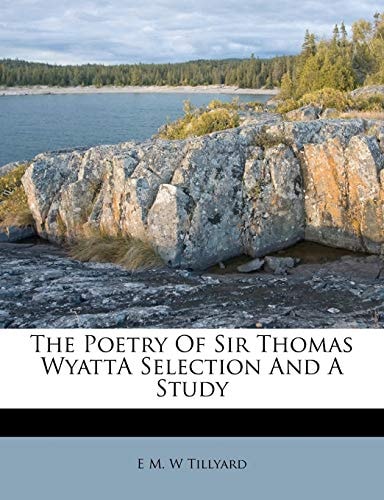 The Poetry Of Sir Thomas WyattA Selection And A Study