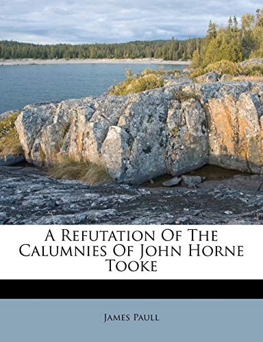 A Refutation Of The Calumnies Of John Horne Tooke