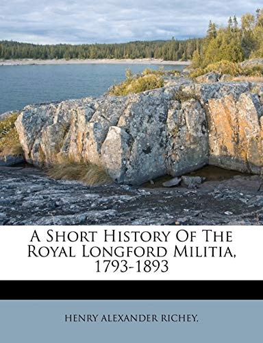 A Short History Of The Royal Longford Militia, 1793-1893